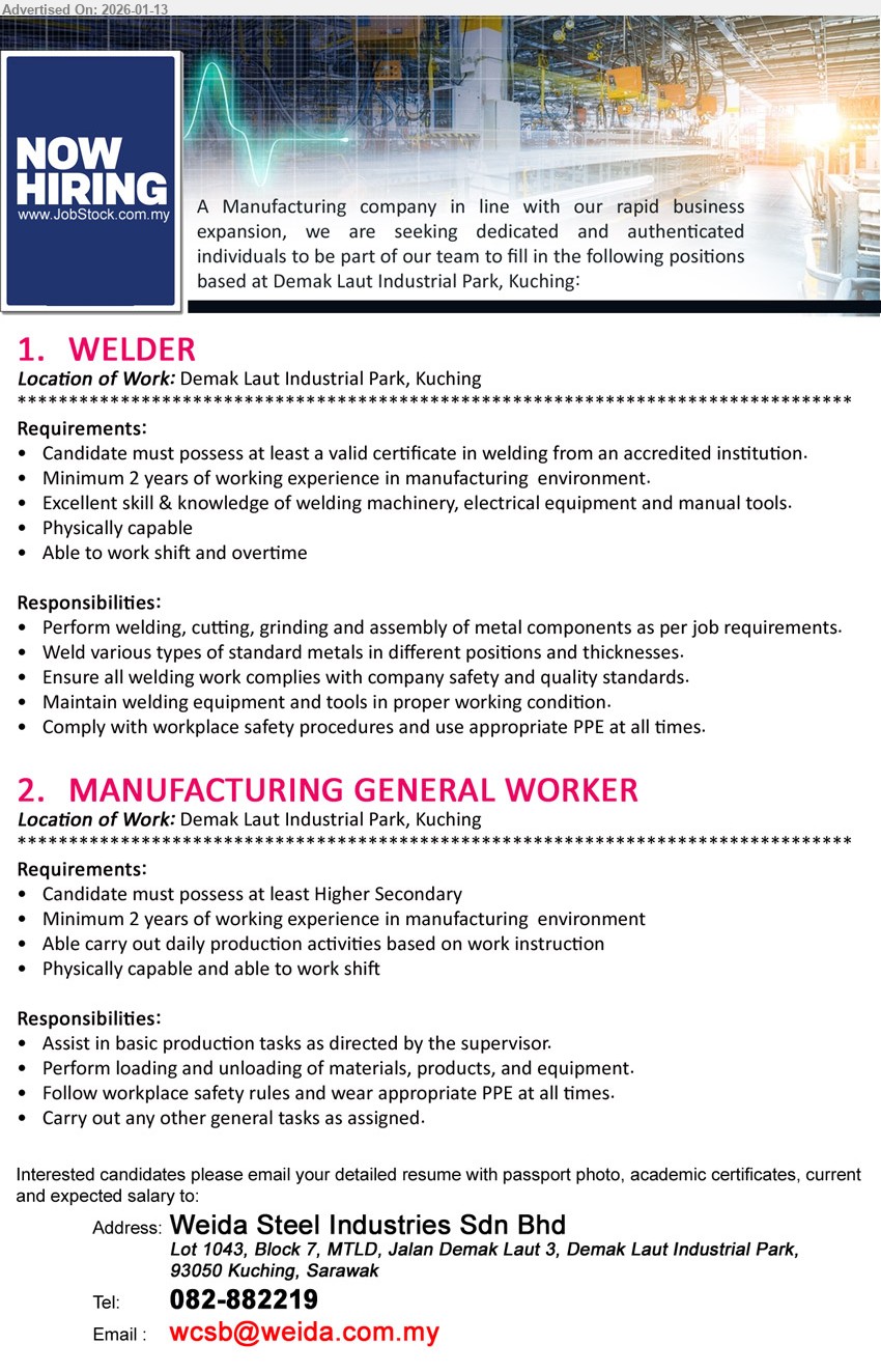 WEIDA STEEL INDUSTRIES SDN BHD - 1. WELDER (Demak Laut Industrial Park, Kuching), Minimum 2 years of working experience in manufacturing environment; Perform welding, cutting, grinding and assembly of metal components; Able to work shift and overtime
2. MANUFACTURING GENERAL WORKER (Demak Laut Industrial Park, Kuching), Higher Secondary; Minimum 2 years of working experience in manufacturing environment; Assist in basic production tasks; Perform loading and unloading of materials
Call 082-882219 | Email Resume