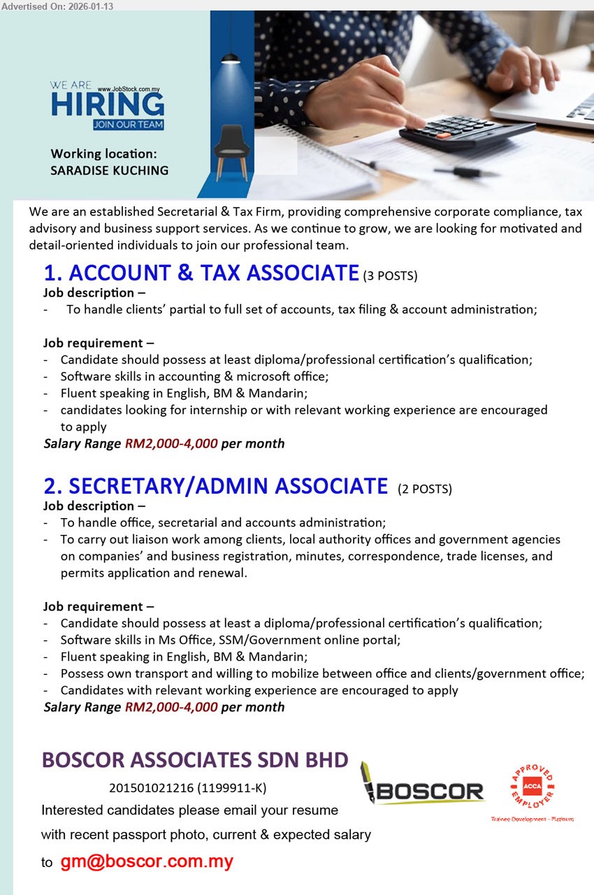 BOSCOR ASSOCIATES SDN BHD - 1. ACCOUNT & TAX ASSOCIATE (Saradise Kuching), Salary Range RM2,000-4,000 per month; at least diploma/professional certification’s qualification; handle clients’ partial to full set of accounts, tax filing
2. SECRETARY/ADMIN ASSOCIATE (Saradise Kuching), Salary Range RM2,000-4,000 per month; at least a diploma/professional certification’s qualification; handle office, secretarial and accounts administration
Email Resume