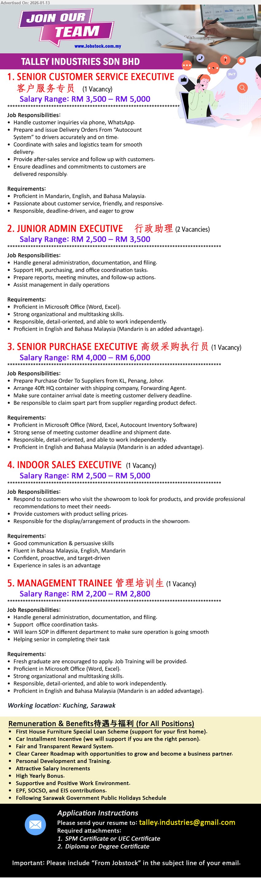 TALLEY INDUSTRIES SDN BHD  - 1. SENIOR CUSTOMER SERVICE EXECUTIVE 客户服务专员 (Kuching), RM 3,500 – RM 5,000, Proficient in Mandarin, English, and Bahasa Malaysia.,...
2. JUNIOR ADMIN EXECUTIVE 行政助理 (Kuching),  RM 2,500 – RM 3,500, Proficient in Microsoft Office (Word, Excel).,...
3. SENIOR PURCHASE EXECUTIVE 高级采购执行员 (Kuching), RM 4,000 – RM 6,000, Proficient in Microsoft Office (Word, Excel, Autocount Inventory Software),...
4. INDOOR SALES EXECUTIVE (Kuching), RM 2,500 – RM 5,000, Experience in sales is an advantage, Provide customers with product selling prices.,...
5. MANAGEMENT TRAINEE 管理培训生 (Kuching), RM 2,200 – RM 2,800, Fresh graduate are encouraged to apply.,	Handle general administration, documentation, and filing,...
Email resume.