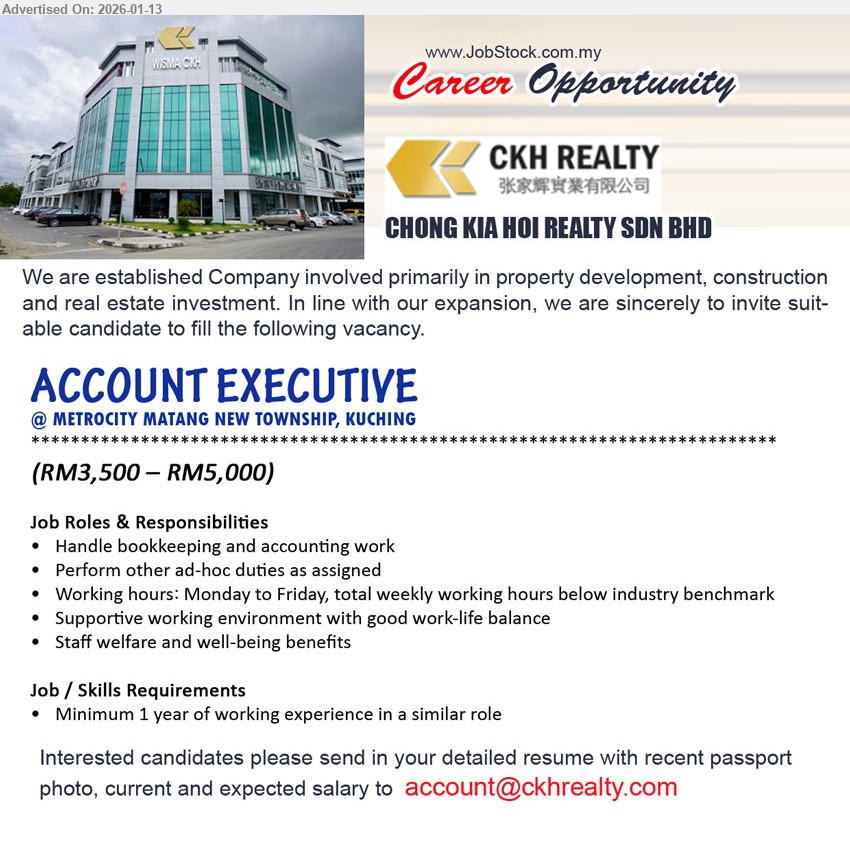 CHONG KIA HOI REALTY SDN BHD - ACCOUNT EXECUTIVE (Metrocity Matang New Township, Kuching), RM3,500 – RM5,000, Minimum 1 year of working experience; Handle bookkeeping and accounting work; Monday to Friday; good work-life balance
Email Resume