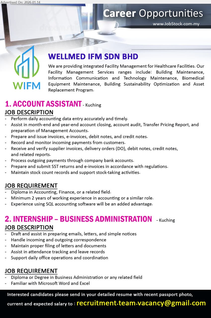 WELLMED IFM SDN BHD - 1. ACCOUNT ASSISTANT (Kuching), Diploma in Accounting, Finance, or a related field, Minimum 2 years of working experience, Perform daily accounting data entry, Prepare and issue invoices, e-invoices, debit notes, and credit notes
2. INTERNSHIP – BUSINESS ADMINISTRATION (Kuching), Diploma or Degree in Business Administration or any related field, Familiar with Microsoft Word and Excel, Draft and assist in preparing emails, letters, and simple notices, Support daily office operations and coordination
Email Resume