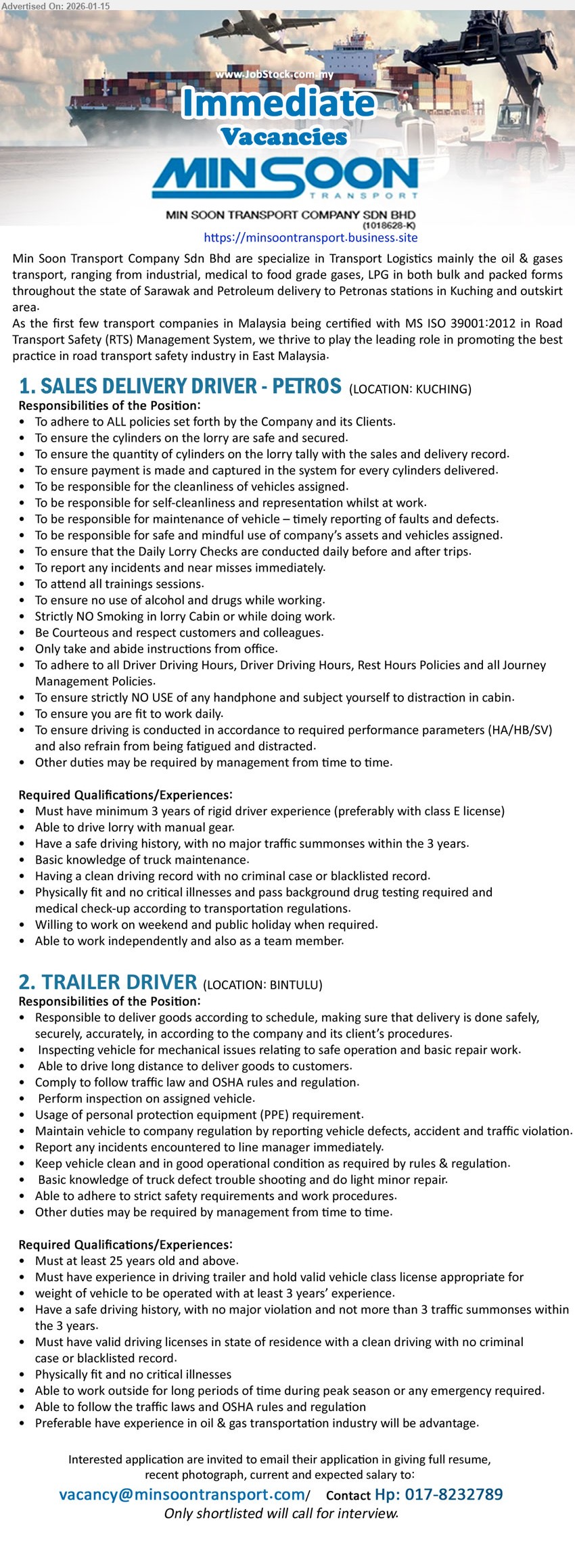MIN SOON TRANSPORT COMPANY SDN BHD - 1. SALES DELIVERY DRIVER - PETROS (KUCHING), Must have minimum 3 years of rigid driver experience, Able to drive lorry with manual gear, To ensure the cylinders on the lorry are safe and secured
2. TRAILER DRIVER (BINTULU), Must at least 25 years old and above, at least 3 years’ experience, Responsible to deliver goods according to schedule, Comply to follow traffic law and OSHA rules and regulation
Email Resume • Call/ WhatsApp 017-8232789