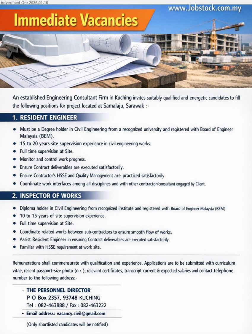 ADVERTISER (Engineering Consultant Firm) - 1. RESIDENT ENGINEER (Samalaju, Bintulu), Degree holder in Civil Engineering; 15 to 20 years site supervision experience; Monitor and control work progress; registered with BEM
2. INSPECTOR OF WORKS (Samalaju, Bintulu), Diploma holder in Civil Engineering; 10 to 15 years site supervision experience; Coordinate works between sub-contractors; Familiar with HSSE requirement
Tel 082-463888 / Email Resume