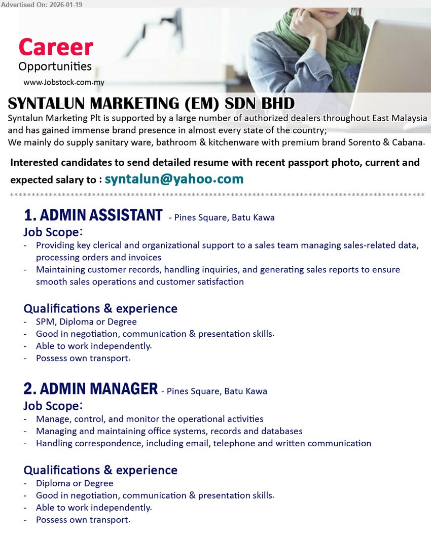 SYNTALUN MARKETING (EM) SDN BHD - 1. ADMIN ASSISTANT (Pines Square, Batu Kawa, Kuching), SPM, Diploma or Degree, Providing key clerical and organizational support, processing orders and invoices, Possess own transport.
2. ADMIN MANAGER (Pines Square, Batu Kawa, Kuching), Diploma or Degree, Manage, control, and monitor the operational activities, Managing and maintaining office systems, records, Possess own transport.
Email Resume