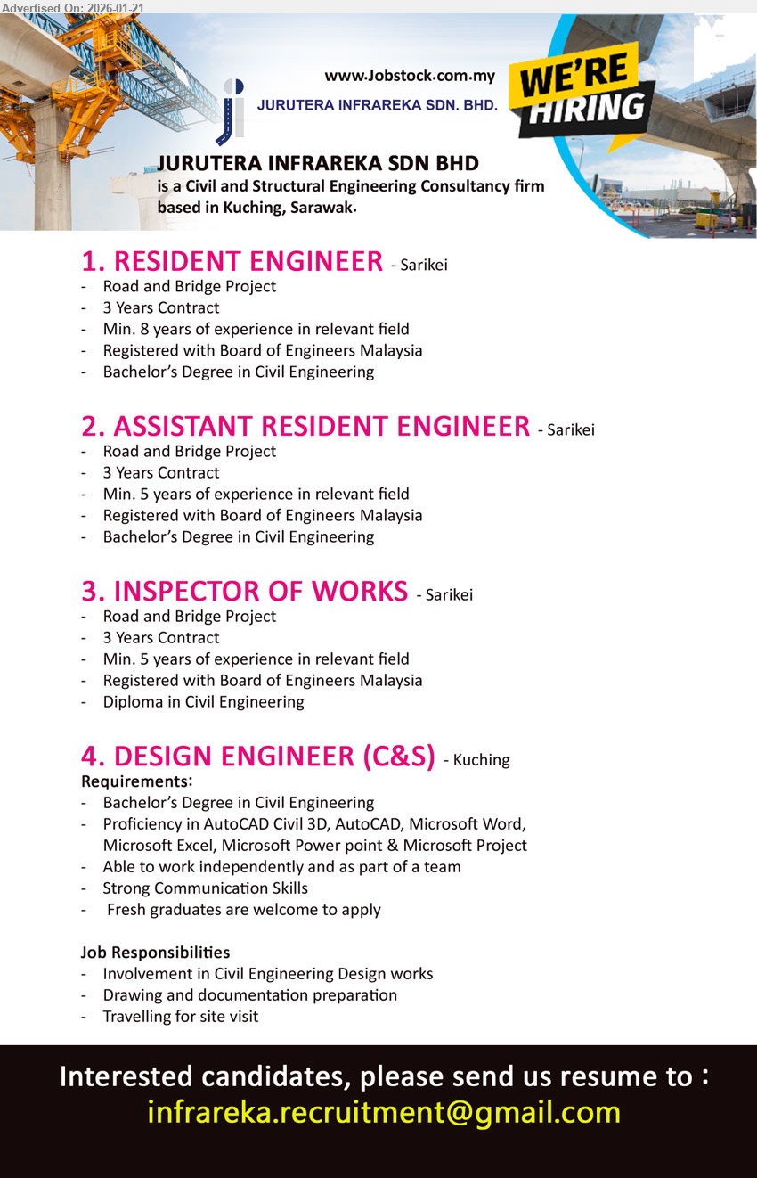 JURUTERA INFRAREKA SDN BHD - 1. RESIDENT ENGINEER (Sarikei), Bachelor’s Degree in Civil Engineering, Min. 8 years of experience in relevant field, Road and Bridge Project, 3 Years Contract.
2. ASSISTANT RESIDENT ENGINEER (Sarikei), Bachelor’s Degree in Civil Engineering, Min. 5 years of experience in relevant field, Road and Bridge Project, 3 Years Contract.
3. INSPECTOR OF WORKS (Sarikei), Diploma in Civil Engineering, Min. 5 years of experience in relevant field, Road and Bridge Project, 3 Years Contract.
4. DESIGN ENGINEER (C&S) (Kuching), Bachelor’s Degree in Civil Engineering, Proficiency in AutoCAD Civil 3D, AutoCAD, Microsoft Excel, Involvement in Civil Engineering Design works.
Email Resume