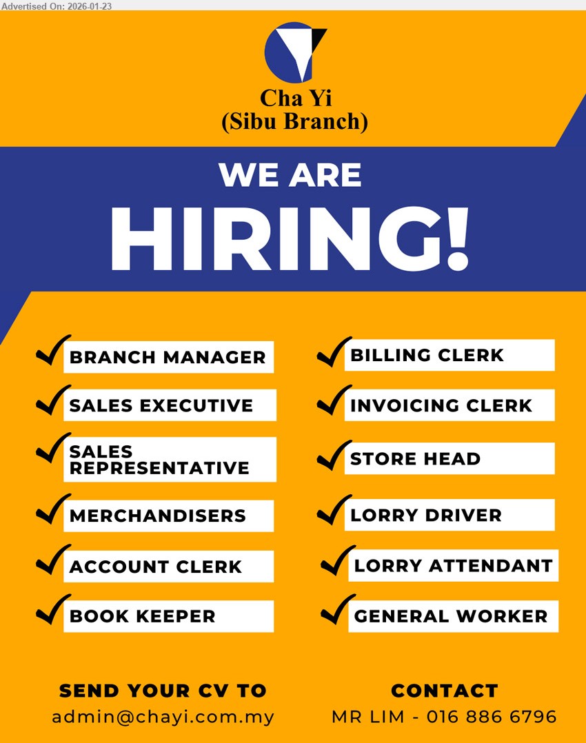 CHA YI (Sibu Branch) - 1. BRANCH MANAGER (Sibu).
2. SALES EXECUTIVE (Sibu).
3. SALES REPRESENTATIVE (Sibu).
4. MERCHANDISERS (Sibu).
5. ACCOUNT CLERK (Sibu).
6. BOOK KEEPER (Sibu).
7. BILLING CLERK (Sibu).
8. INVOICING CLERK (Sibu).
9. STORE HEAD (Sibu).
10. LORRY DRIVER (Sibu).
11. LORRY ATTENDANT (Sibu).
12. GENERAL WORKER (Sibu).
Contact: 016-8866796/ Email resume.
