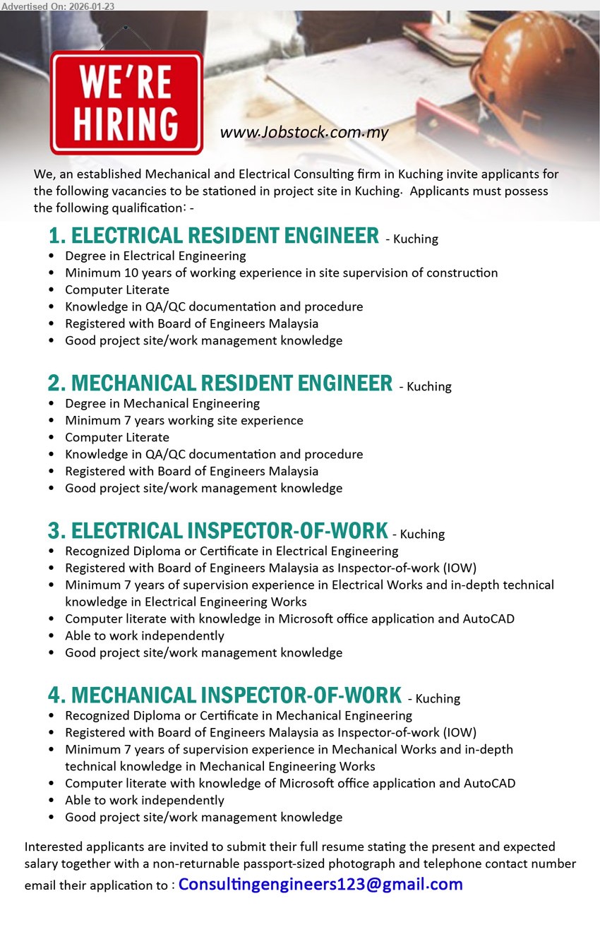 ADVERTISER (Mechanical and Electrical Consulting Firm) - 1. ELECTRICAL RESIDENT ENGINEER (Kuching), Degree in Electrical Engineering; Minimum 10 years of working experience; site supervision of construction; Registered with Board of Engineers Malaysia
2. MECHANICAL RESIDENT ENGINEER (Kuching), Degree in Mechanical Engineering; Minimum 7 years working site experience; Registered with Board of Engineers Malaysia; Computer Literate
3. ELECTRICAL INSPECTOR-OF-WORK (Kuching), Recognized Diploma or Certificate in Electrical Engineering; Registered with Board of Engineers Malaysia as Inspector-of-work (IOW); Minimum 7 years
4. MECHANICAL INSPECTOR-OF-WORK (Kuching), Recognized Diploma or Certificate in Mechanical Engineering; Registered with Board of Engineers Malaysia as Inspector-of-work (IOW); Minimum 7 years
Email Resume