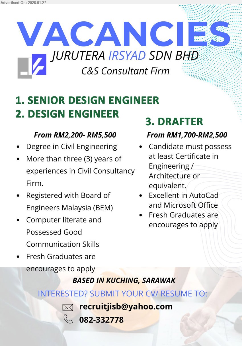 JURUTERA IRSYAD SDN BHD - 1. SENIOR DESIGN ENGINEER (Kuching, Sarawak)
2. DESIGN ENGINEER (Kuching, Sarawak)
From RM2,200- RM5,500, Degree in Civil Engineering, More than three (3) years of experiences in Civil Consultancy Firm,  Registered with Board of Engineers Malaysia (BEM), Fresh Graduates are encourages to apply
3. DRAFTER (Kuching, Sarawak), From RM1,700-RM2,500, at least Certificate in Engineering / Architecture or equivalent, Excellent in AutoCad and Microsoft Office, Fresh Graduates are encourages to apply
Email Resume
Call / WhatsApp 082-332778