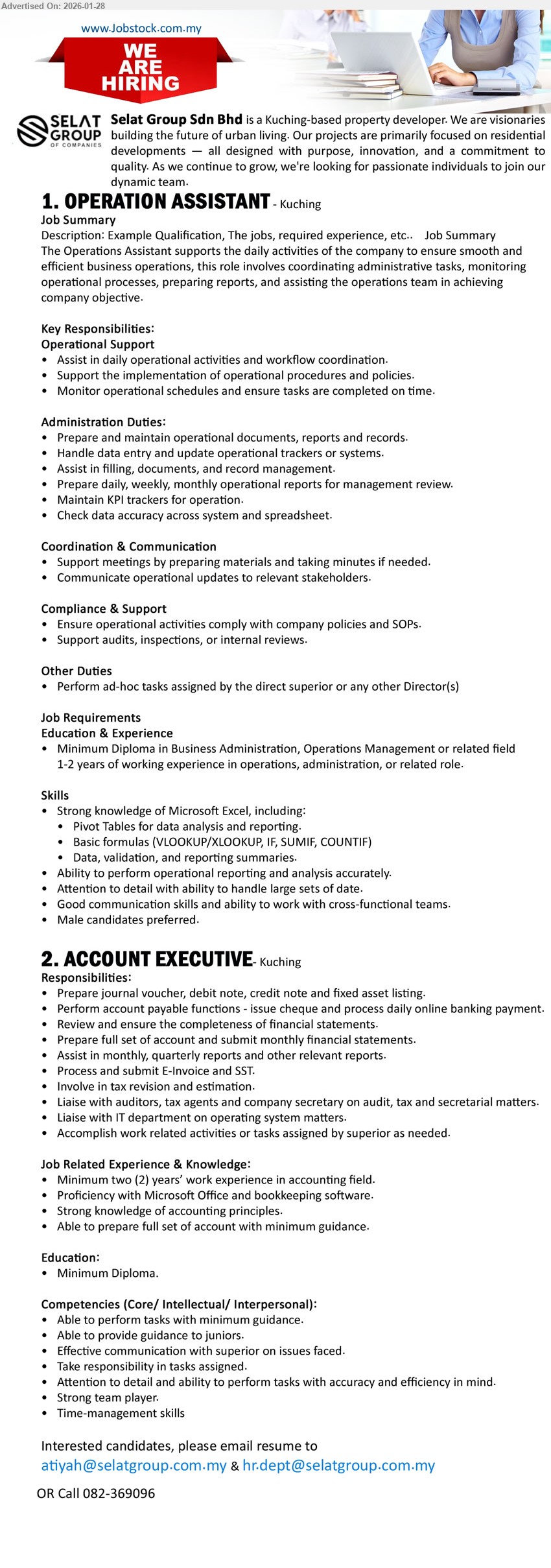 SELAT GROUP SDN BHD - 1. OPERATION ASSISTANT (Kuching), Minimum Diploma in Business Administration, Operations Management or related field, 1-2 years of working experience, Assist in daily operational activities and workflow coordination, Strong knowledge of Microsoft Excel (VLOOKUP/XLOOKUP, IF, SUMIF, COUNTIF)
2. ACCOUNT EXECUTIVE (Kuching), Minimum Diploma, Minimum two (2) years’ work experience in accounting field, Prepare full set of account and submit monthly financial statements, Process and submit E-Invoice and SST
Call / WhatsApp 082-369096
Email Resume