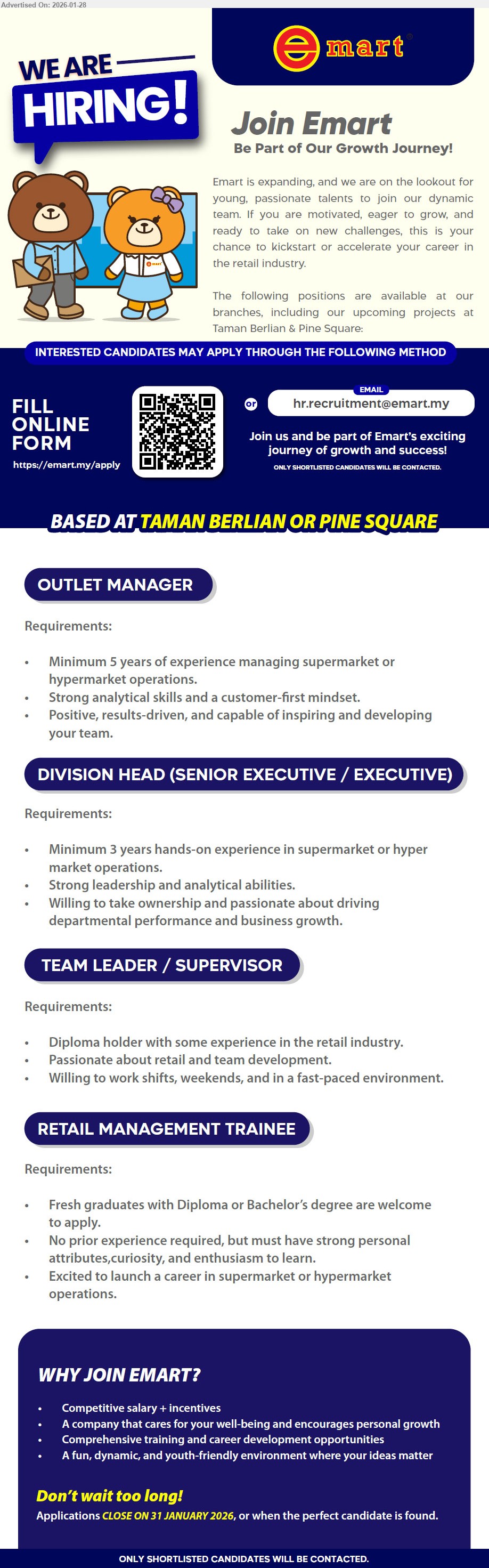 EMART HOLDINGS SDN BHD - 1. OUTLET MANAGER (TAMAN BERLIAN, SAMARAHAN OR PINE SQUARE, KUCHING), Minimum 5 years of experience managing supermarket or hypermarket operations, Strong analytical skills and a customer-first mindset
2. DIVISION HEAD (SENIOR EXECUTIVE / EXECUTIVE) (TAMAN BERLIAN, SAMARAHAN OR PINE SQUARE, KUCHING), Minimum 3 years hands-on experience in supermarket or hyper market operations, Strong leadership and analytical abilities
3. TEAM LEADER / SUPERVISOR (TAMAN BERLIAN, SAMARAHAN OR PINE SQUARE, KUCHING), Diploma holder with some experience in the retail industry, Willing to work shifts, weekends, and in a fast-paced environment
4. RETAIL MANAGEMENT TRAINEE (TAMAN BERLIAN, SAMARAHAN OR PINE SQUARE, KUCHING), Fresh graduates with Diploma or Bachelor’s degree are welcome to apply, No prior experience required, enthusiasm to learn
Email Resume
Scan QR or Fill online form https://emart.my/apply