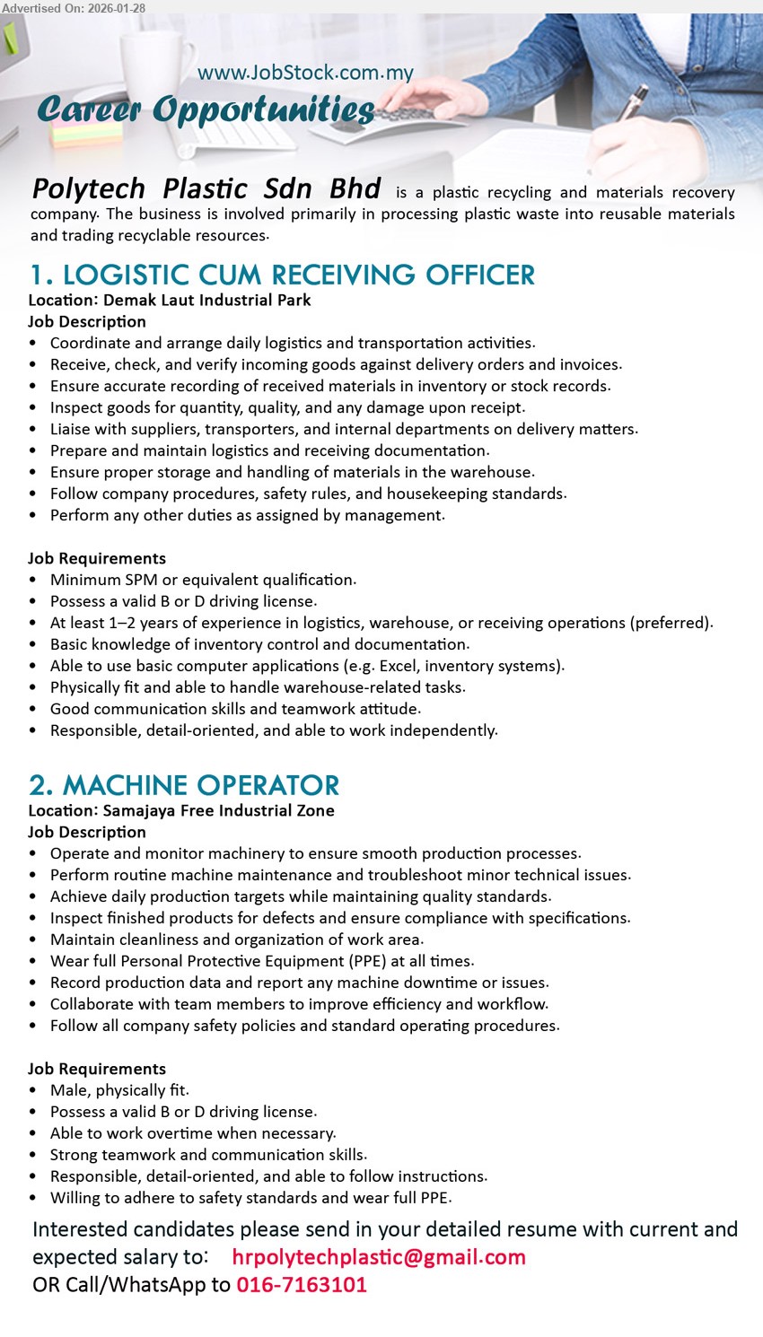 POLYTECH PLASTIC SDN BHD - 1. LOGISTIC CUM RECEIVING OFFICER (Demak Laut Industrial Park, Kuching), Minimum SPM or equivalent qualification; Receive, check, and verify incoming goods against delivery orders and invoices.
2. MACHINE OPERATOR (Samajaya Free Industrial Zone, Kuching), Male, physically fit; Operate and monitor machinery to ensure smooth production processes.
Call/WhatsApp 016-7163101 / Email Resume