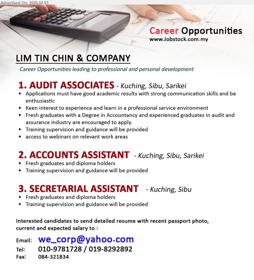 LIM TIN CHIN & COMPANY - 1. AUDIT ASSOCIATES (Kuching, Sibu, Sarikei), Degree in Accountancy; good academic results; strong communication skills; enthusiastic; Training supervision and guidance will be provided
2. ACCOUNTS ASSISTANT (Kuching, Sibu, Sarikei), Fresh graduates and diploma holders; Training supervision and guidance will be provided
3. SECRETARIAL ASSISTANT (Kuching, Sibu), Fresh graduates and diploma holders; Training supervision and guidance will be provided
Email Resume
Tel: 010-9781728 / 019-8292892