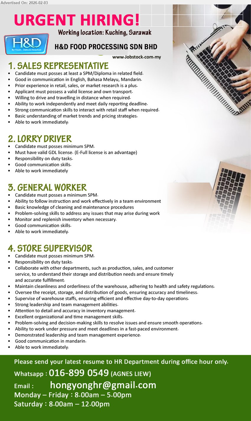H&D FOOD PROCESSING SDN BHD - 1. SALES REPRESENTATIVE (Kuching, Sarawak), at least a SPM/Diploma in related field, Applicant must possess a valid license and own transport, Able to work immediately.
2. LORRY DRIVER (Kuching, Sarawak), minimum SPM, Must have valid GDL license. (E-Full license is an advantage), Able to work immediately.
3. GENERAL WORKER (Kuching, Sarawak), a minimum SPM, Ability to follow instruction and work effectively in a team environment, Able to work immediately.
4. STORE SUPERVISOR (Kuching, Sarawak), minimum SPM, Oversee the receipt, storage, and distribution of goods, ensuring accuracy and timeliness, Able to work immediately.
Whatsapp: 016-899 0549
Email Resume
