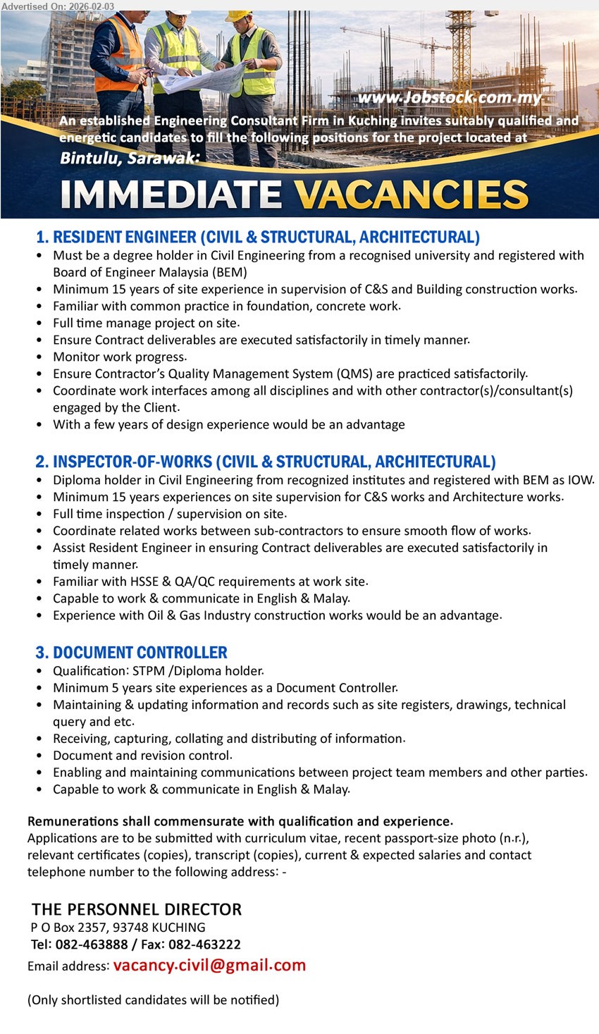 ADVERTISER - 1. RESIDENT ENGINEER (CIVIL & STRUCTURAL, ARCHITECTURAL) (Bintulu, Sarawak), degree holder in Civil Engineering, Minimum 15 years of site experience, Full time manage project on site.
2. INSPECTOR-OF-WORKS (CIVIL & STRUCTURAL, ARCHITECTURAL) (Bintulu, Sarawak), Diploma holder in Civil Engineering, Minimum 15 years experiences, inspection / supervision on site, registered with BEM as IOW.
3. DOCUMENT CONTROLLER (Bintulu, Sarawak), Qualification: STPM /Diploma holder, Minimum 5 years site experiences as a Document Controller, Document and revision control.
Tel: 082-463888 or Email Resume