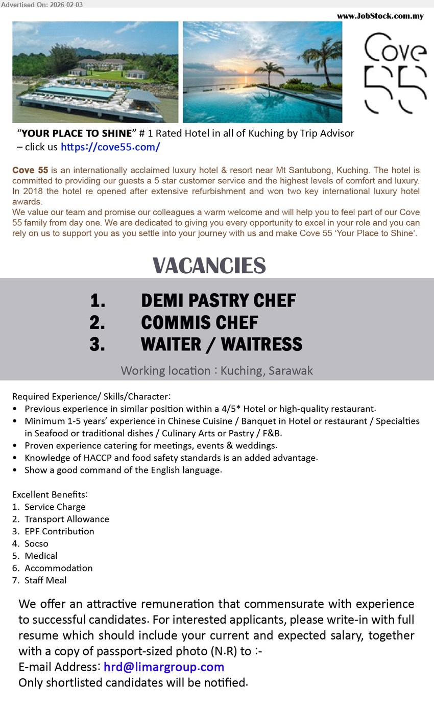 COVE 55 - 1. DEMI PASTRY CHEF (Kuching)
2. COMMIS CHEF  (Kuching)
3. WAITER / WAITRESS (Kuching)
* Previous experience in similar position within a 4/5* Hotel or high-quality restaurant, Minimum 1-5 years’ experience in Chinese Cuisine / Banquet in Hotel or restaurant / Specialties in Seafood or traditional dishes / Culinary Arts or Pastry / F&B,...
Email resume.