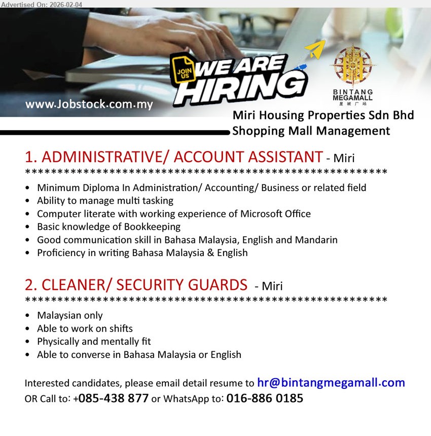 MIRI HOUSING PROPERTIES SDN BHD - 1. ADMINISTRATIVE/ ACCOUNT ASSISTANT (Miri), Minimum Diploma in Administration/ Accounting/ Business or related field, Computer literate with working experience of Microsoft Office
2. CLEANER/ SECURITY GUARDS (Miri), Malaysian only, Able to work on shifts, Physically and mentally fit, Able to converse in Bahasa Malaysia or English
Email Resume / Call: +085-438 877 / WhatsApp: 016-886 0185