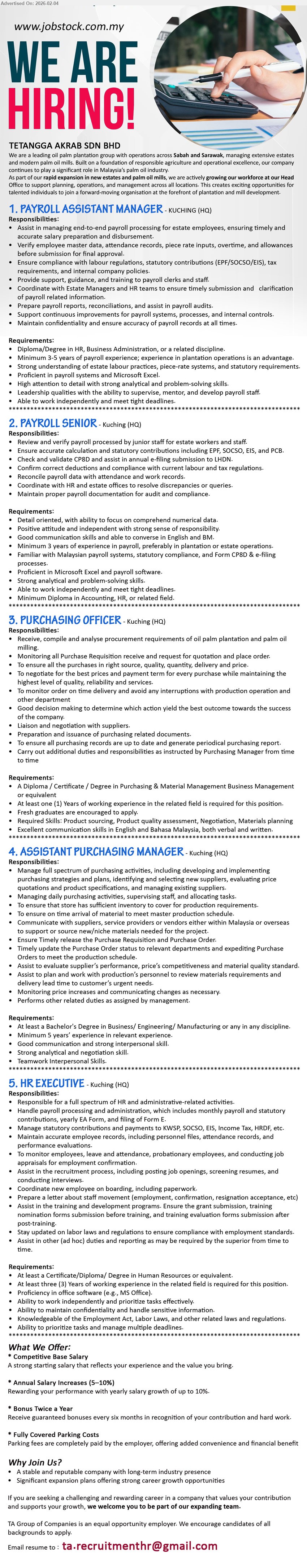 TETANGGA AKRAB SDN BHD - 1. PAYROLL ASSISTANT MANAGER (Kuching), Diploma/Degree in HR, Business Administration, or a related discipline,  3-5 years of payroll experience,...
2. PAYROLL SENIOR (Kuching), Minimum Diploma in Accounting, HR, or related field, Min. 3 years of experience in payroll, preferably in plantation or estate operations.,...
3. PURCHASING OFFICER (Kuching), Diploma / Certificate / Degree in Purchasing & Material Management Business Management or equivalent, At least one (1) Years of working experience in the related field,...
4. ASSISTANT PURCHASING MANAGER (Kuching), Bachelor's Degree in Business/ Engineering/ Manufacturing or any in any discipline, min. 5 years’ experience in relevant experience.,...
5. HR EXECUTIVE (Kuching), Certificate/Diploma/ Degree in Human Resources or equivalent, At least three (3) Years of working experience in the related field ,...
Email resume.