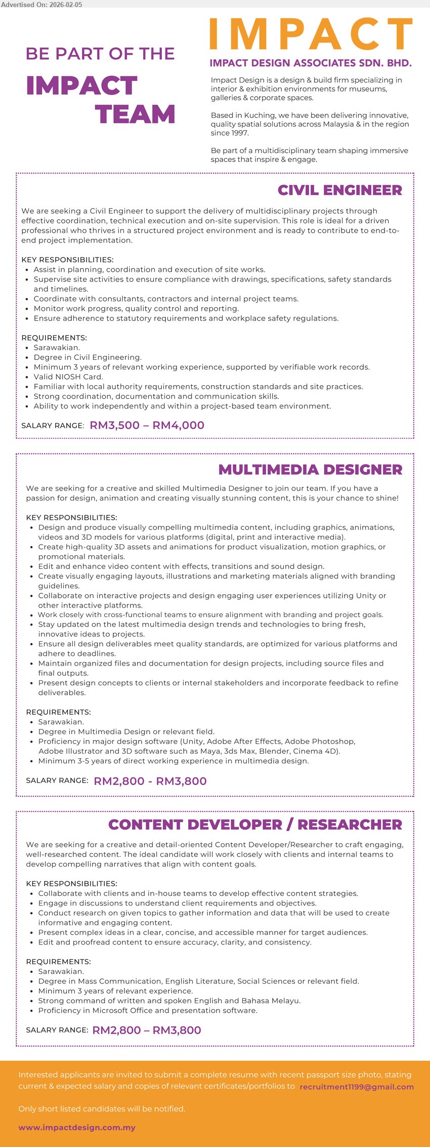 IMPACT DESIGN ASSOCIATES SDN BHD - 1. CIVIL ENGINEER (Kuching), RM3,500 – RM4,000, Degree in Civil Engineering, Minimum 3 years of relevant working experience, Assist in planning, coordination and execution of site works
2. MULTIMEDIA DESIGNER (Kuching), RM2,800 – RM3,800, Degree in Multimedia Design, Minimum 3-5 years of direct working experience, Proficiency in major design software (Unity, Adobe After Effects, Adobe Photoshop, Adobe Illustrator and 3D software such as Maya, 3ds Max, Blender, Cinema 4D)
3. CONTENT DEVELOPER / RESEARCHER (Kuching), RM2,800 – RM3,800, Degree in Mass Communication English Literature, Social Sciences or relevant field, Minimum 3 years of relevant experience, Conduct research on given topics
Email Resume