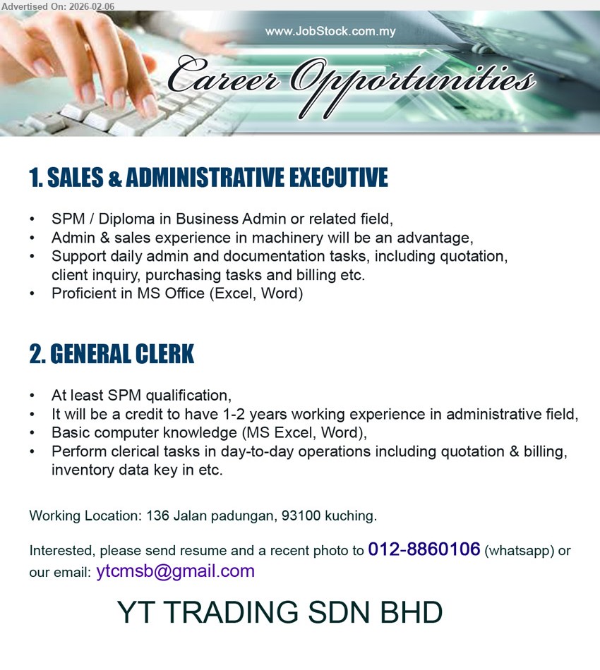 YT TRADING SDN BHD - 1. SALES & ADMINISTRATIVE EXECUTIVE  (Kuching), SPM / Diploma in Business Admin or related field, Admin & sales experience in machinery will be an advantage,...
2. GENERAL CLERK  (Kuching), At least SPM qualification, It will be a credit to have 1-2 years working experience in administrative field,...
WhatsApp 012-8860106 or Email resume.