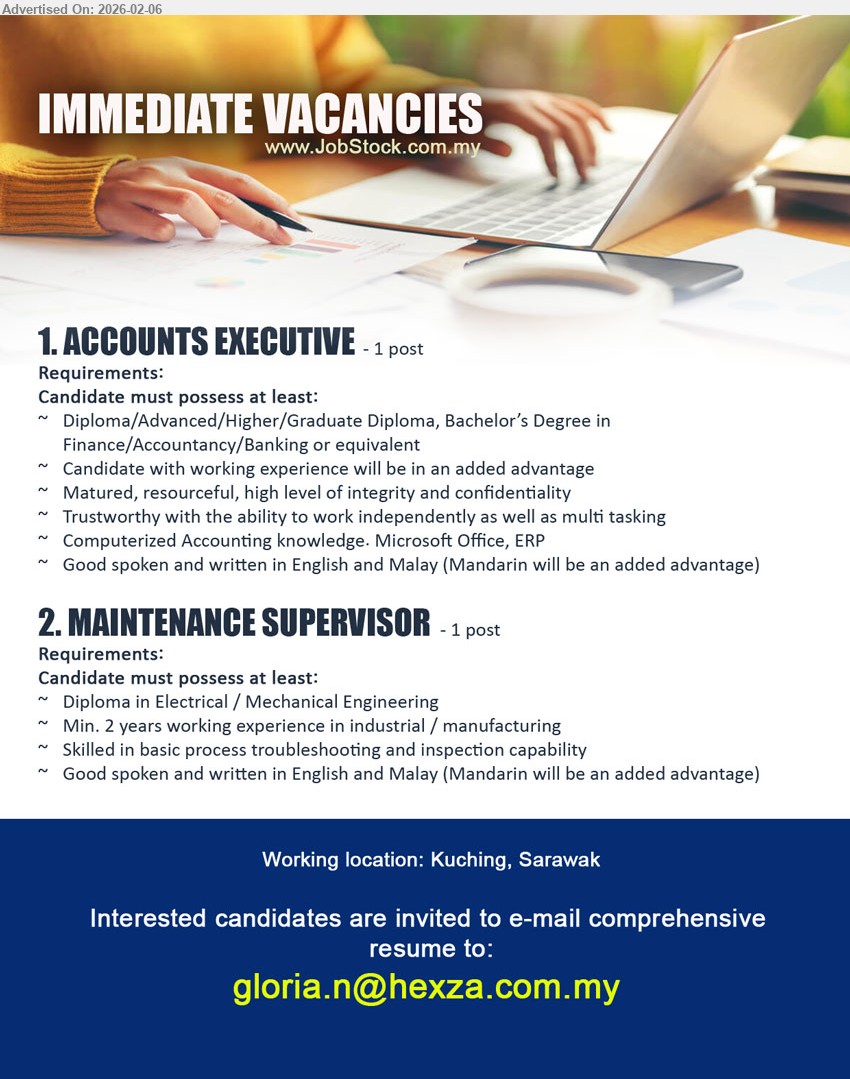 ADVERTISER - 1. ACCOUNTS EXECUTIVE (Kuching), Diploma/Advanced/Higher/Graduate Diploma, Bachelor’s Degree in Finance/Accountancy/Banking or equivalent, Candidate with working experience will be in an added advantage,...
2. MAINTENANCE SUPERVISOR (Kuching), Diploma in Electrical / Mechanical Engineering, Min. 2 years working experience in industrial / manufacturing,...
Email resume.