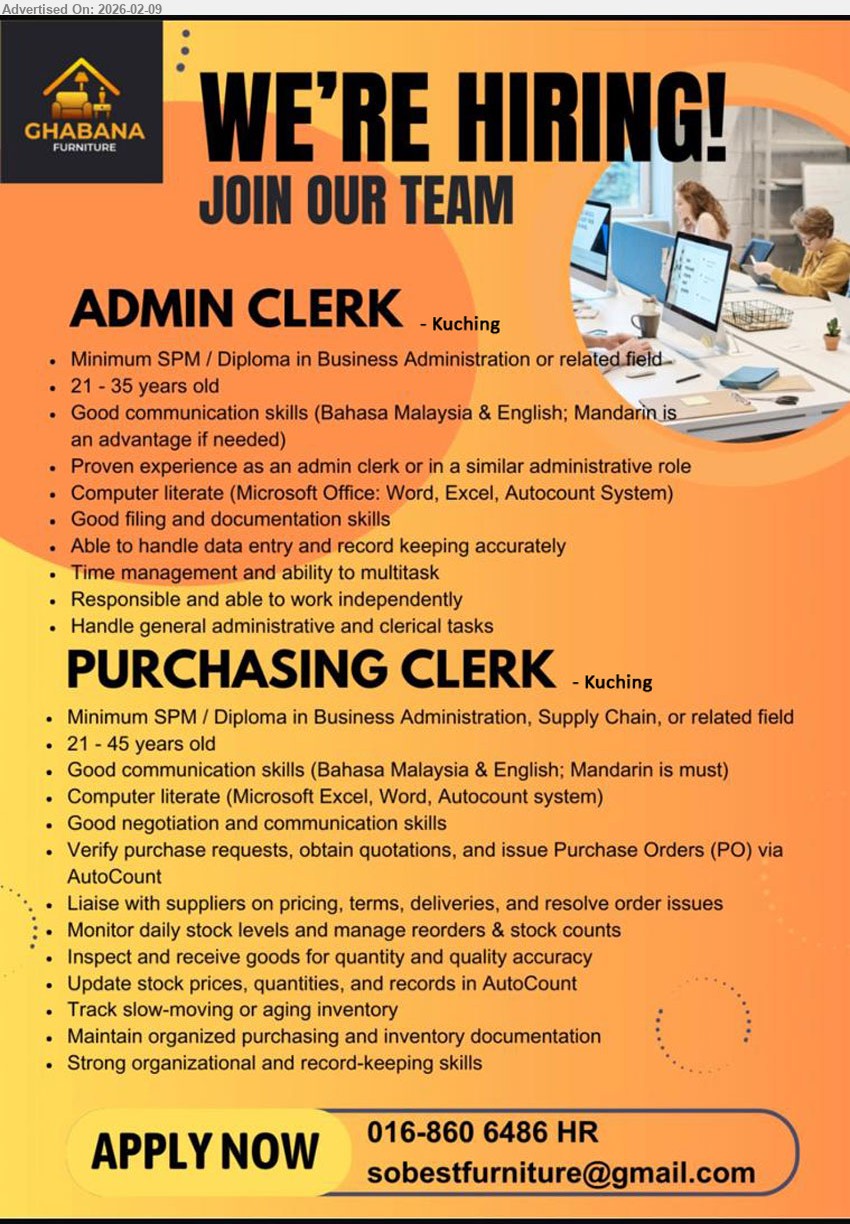 GHABANA FURNITURE - 1. ADMIN CLERK (Kuching), Minimum SPM / Diploma in Business Administration or related field; Proven experience as an admin clerk; Handle data entry and record keeping accurately
2. PURCHASING CLERK (Kuching), Minimum SPM / Diploma in Business Administration, Supply Chain, or related field; Mandarin is must; Verify purchase requests, obtain quotations, and issue Purchase Orders (PO) via AutoCount
Call / WhatsApp 016-860 6486 / Email Resume