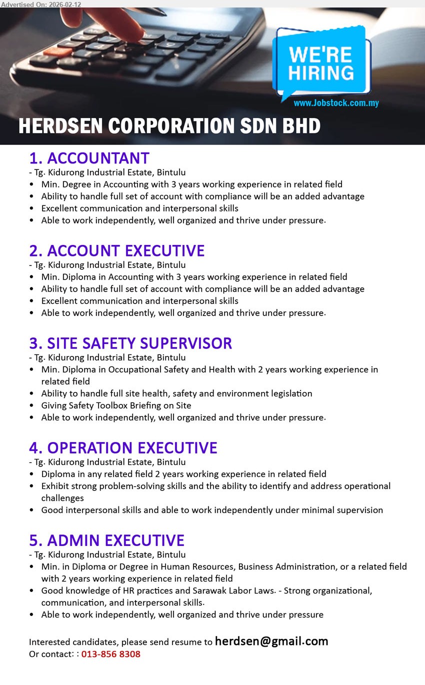 HERDSEN CORPORATION SDN BHD - 1. ACCOUNTANT (Tg. Kidurong Industrial Estate, Bintulu), Min. Degree in Accounting, 3 years working experience, Ability to handle full set of account
2. ACCOUNT EXECUTIVE (Tg. Kidurong Industrial Estate, Bintulu), Min. Diploma in Accounting, 3 years working experience, Ability to handle full set of account
3. SITE SAFETY SUPERVISOR (Tg. Kidurong Industrial Estate, Bintulu), Min. Diploma in Occupational Safety and Health, 2 years working experience, Giving Safety Toolbox Briefing on Site
4. OPERATION EXECUTIVE (Tg. Kidurong Industrial Estate, Bintulu), Diploma in any related field, 2 years working experience, Exhibit strong problem-solving skills
5. ADMIN EXECUTIVE (Tg. Kidurong Industrial Estate, Bintulu), Min. in Diploma or Degree in Human Resources, Business Administration, 2 years working experience, Sarawak Labor Laws
Email Resume / Contact: 013-856 8308