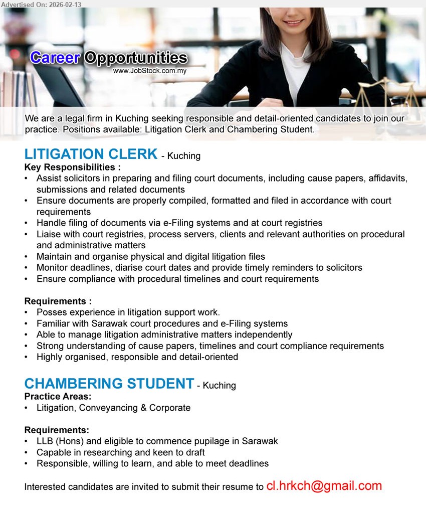 ADVERTISER - 1. LITIGATION CLERK  (Kuching), Posses experience in litigation support work, Familiar with Sarawak court procedures and e-Filing systems, Able to manage litigation administrative matters independently,...
2. CHAMBERING STUDENT (Kuching), LLB (Hons) and eligible to commence pupilage in Sarawak, Practice Areas: Litigation, Conveyancing & Corporate; Responsible, willing to learn,...
Email resume.