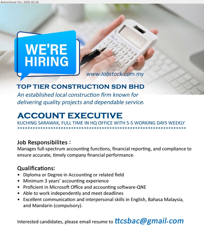 TOP TIER  CONSTRUCTION SDN BHD - ACCOUNT EXECUTIVE (Kuching Sarawak, HQ Office), Diploma or Degree in Accounting or related field, Minimum 3 years’ accounting experience, Manages full-spectrum accounting functions, financial reporting, and compliance, Proficient in Microsoft Office and accounting software-QNE, English, Bahasa Malaysia, and Mandarin (compulsory).
Email Resume