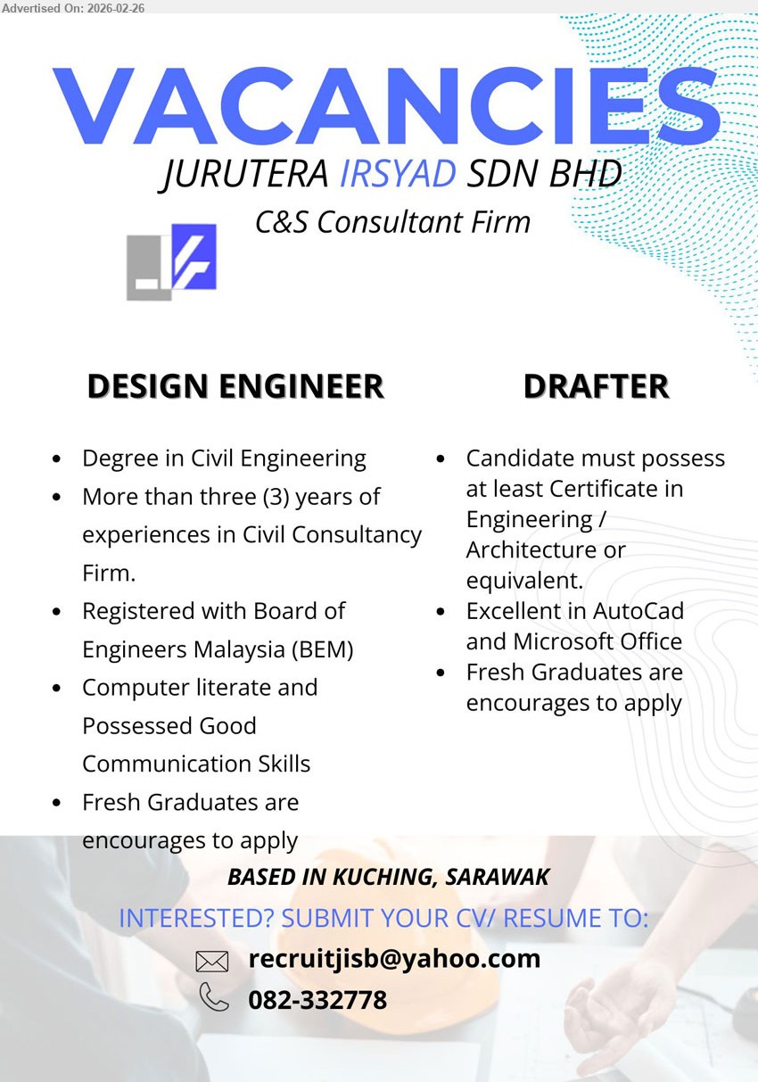 JURUTERA IRSYAD SDN BHD - 1. DESIGN ENGINEER (Kuching, Sarawak), Degree in Civil Engineering, More than three (3) years of experiences in Civil Consultancy Firm, Registered with Board of Engineers Malaysia (BEM), Computer literate and Possessed Good Communication Skills, Fresh Graduates are encourages to apply
2. DRAFTER (Kuching, Sarawak), Candidate must possess at least Certificate in Engineering / Architecture or equivalent, Excellent in AutoCad and Microsoft Office, Fresh Graduates are encourages to apply
call / whatsapp 082-332778
Email Resume
