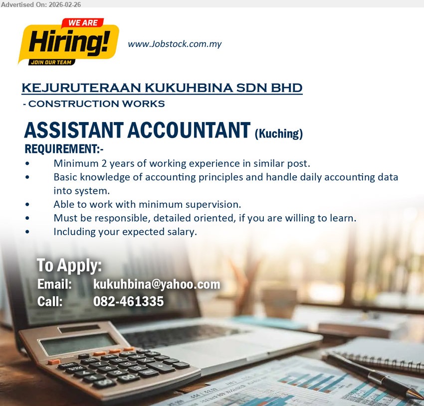 KEJURUTERAAN KUKUHBINA SDN BHD - ASSISTANT ACCOUNTANT (Kuching), Minimum 2 years of working experience in similar post, Basic knowledge of accounting principles and handle daily accounting data into system, Able to work with minimum supervision, Must be responsible, detailed oriented, if you are willing to learn, Including your expected salary
call / whatsapp 082-461335
Email Resume