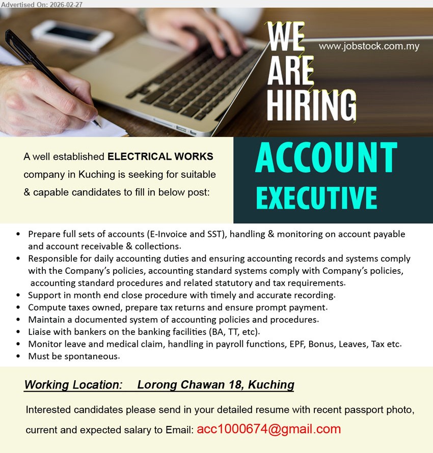 ADVERTISER (Electrical Works) - ACCOUNT EXECUTIVE (Lorong Chawan 18, Kuching), Prepare full sets of accounts (E-Invoice and SST), handling & monitoring on account payable and account receivable & collections, Support in month end close procedure, Compute taxes owned, prepare tax returns, handling in payroll functions, EPF, Bonus, Leaves, Tax etc.
Email Resume