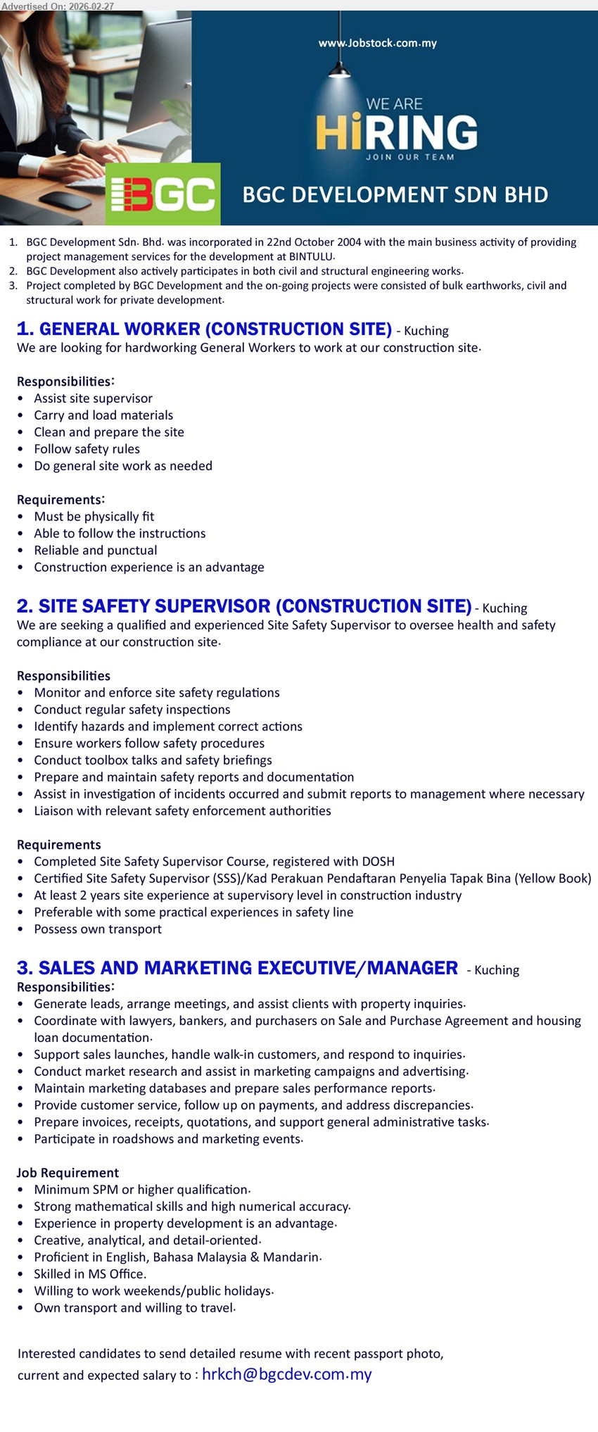 BGC DEVELOPMENT SDN BHD - 1. GENERAL WORKER (CONSTRUCTION SITE) (Kuching), Must be physically fit, Assist site supervisor, Carry and load materials, Clean and prepare the site, Follow safety rules
2. SITE SAFETY SUPERVISOR (CONSTRUCTION SITE) (Kuching), Completed Site Safety Supervisor Course, registered with DOSH, At least 2 years site experience, Monitor and enforce site safety regulations, Prepare and maintain safety reports and documentation
3. SALES AND MARKETING EXECUTIVE/MANAGER (Kuching), Minimum SPM or higher qualification, Generate leads, arrange meetings, Proficient in English, Bahasa Malaysia & Mandarin, Participate in roadshows and marketing events, Own transport and willing to travel
Email Resume