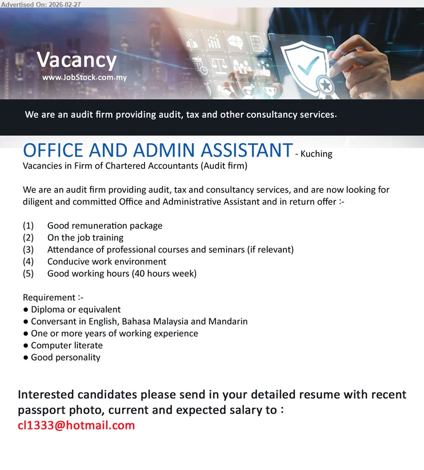 ADVERTISER (Audit Firm) - OFFICE AND ADMIN ASSISTANT (Kuching), Diploma or equivalent, Conversant in English, Bahasa Malaysia and Mandarin, One or more years of working experience, Computer literate, Good remuneration package
Email Resume