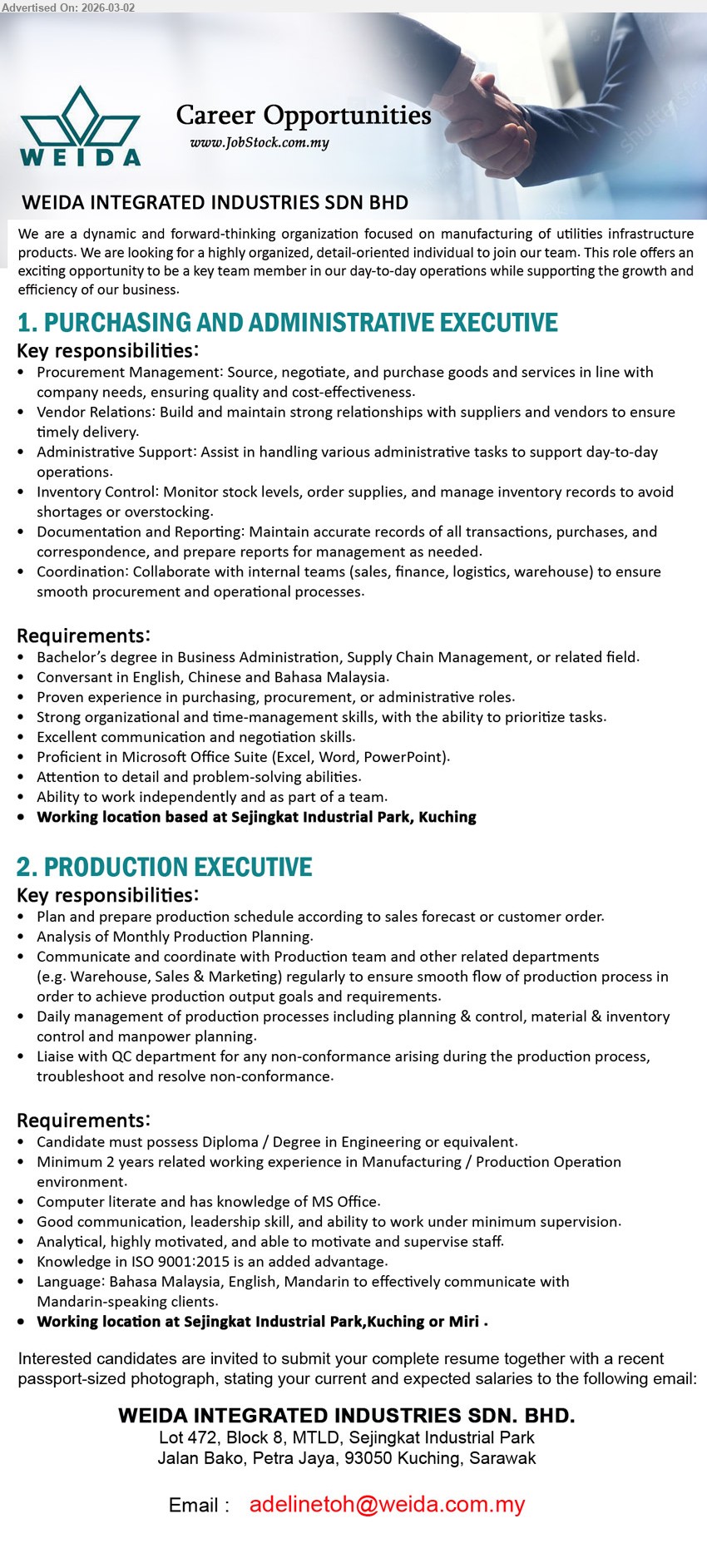 WEIDA INTEGRATED INDUSTRIES SDN BHD - 1. PURCHASING AND ADMINISTRATIVE EXECUTIVE (Sejingkat Industrial Park, Kuching), Bachelor’s degree, Proven experience, Source, negotiate, and purchase goods and services, Proficient in Microsoft Office Suite
2. PRODUCTION EXECUTIVE (Sejingkat Industrial Park, Kuching or Miri), Diploma / Degree, Minimum 2 years related working experience, Plan and prepare production schedule, Knowledge in ISO 9001:2015 is an added advantage
Email Resume
