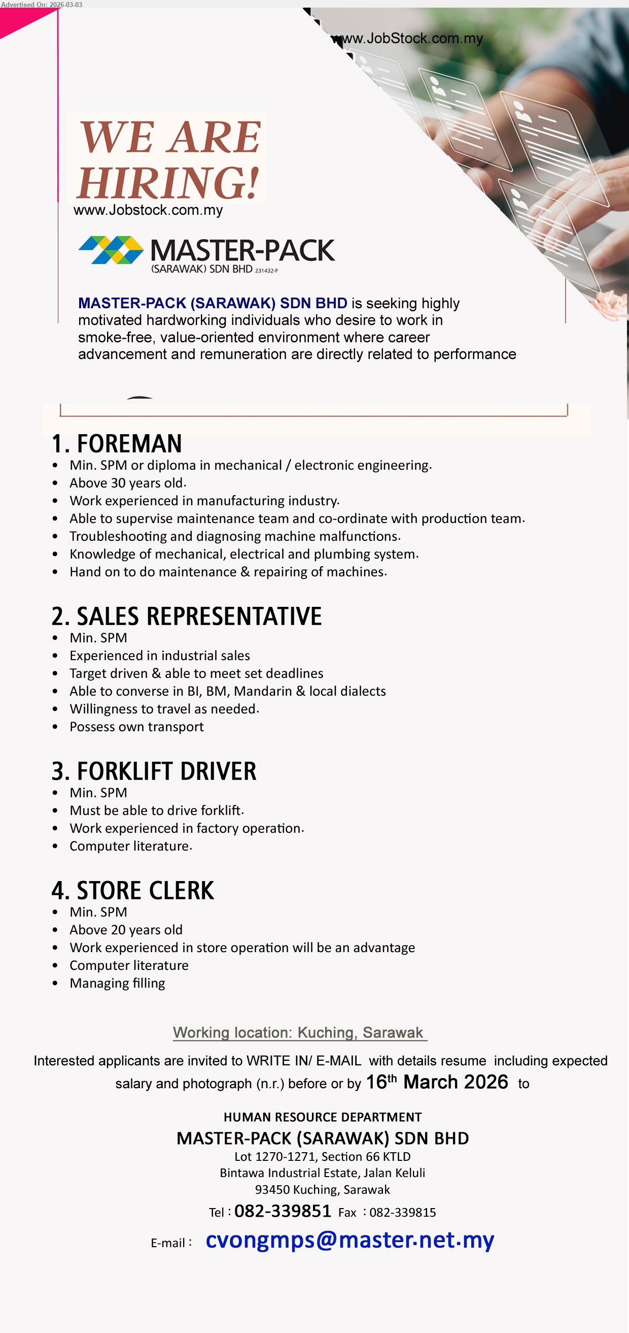 MASTER-PACK (SARAWAK) SDN BHD - 1. FOREMAN (Kuching, Sarawak), Min. SPM or diploma in mechanical / electronic engineering, Work experienced in manufacturing industry, supervise maintenance team, Troubleshooting
2. SALES REPRESENTATIVE (Kuching, Sarawak), Min. SPM, Experienced in industrial sales, Target driven, Able to converse in BI, BM, Mandarin, Willingness to travel, Possess own transport
3. FORKLIFT DRIVER (Kuching, Sarawak), Min. SPM, Must be able to drive forklift, Work experienced in factory operation, Computer literature
4. STORE CLERK (Kuching, Sarawak), Min. SPM, Above 20 years old, Work experienced in store operation will be an advantage, Computer literature, Managing filling
Call: 082-339851
Email Resume