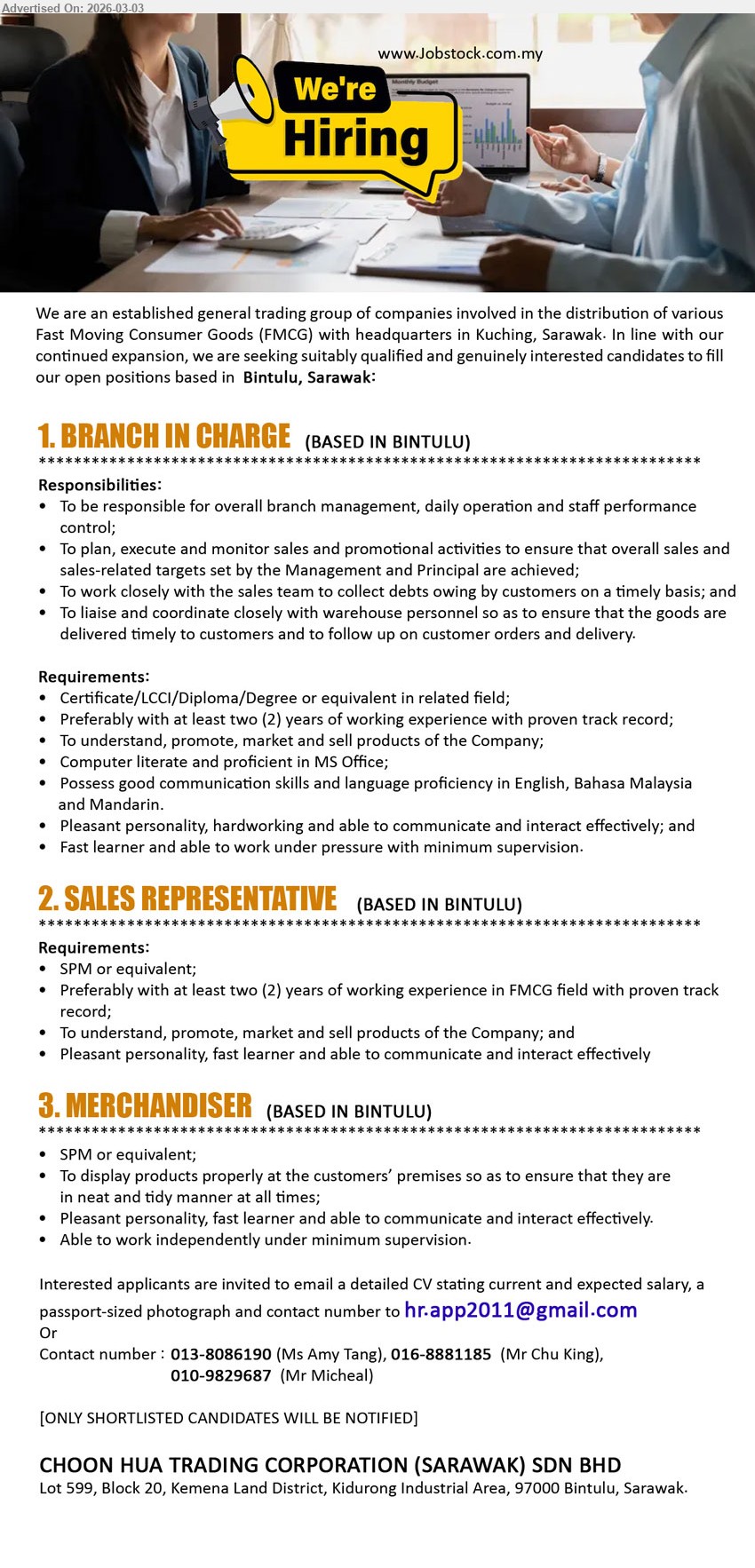 CHOON HUA TRADING CORPORATION (SARAWAK) SDN BHD - 1. BRANCH IN CHARGE (BASED IN BINTULU), Certificate/LCCI/Diploma/Degree, at least two (2) years of working experience, overall branch management, daily operation, staff performance control, MS Office, English, Bahasa Malaysia and Mandarin
2. SALES REPRESENTATIVE (BASED IN BINTULU), SPM or equivalent, at least two (2) years of working experience in FMCG field, promote, market and sell products of the Company, pleasant personality, fast learner, communicate and interact effectively
3. MERCHANDISER (BASED IN BINTULU), SPM or equivalent, display products properly at the customers’ premises, neat and tidy manner, able to work independently under minimum supervision, pleasant personality, fast learner
Email Resume | Call/WhatsApp: 013-8086190 / 016-8881185 / 010-9829687