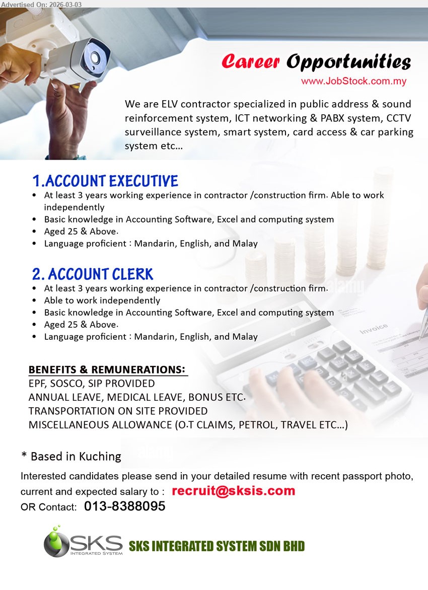 SKS INTEGRATED SYSTEM SDN BHD - 1. ACCOUNT EXECUTIVE (Kuching), At least 3 years working experience in contractor /construction firm. Able to work independently, Basic knowledge in Accounting Software, Excel and computing system, Aged 25 & Above, Language proficient : Mandarin, English, and Malay
2. ACCOUNT CLERK (Kuching), At least 3 years working experience in contractor /construction firm, Able to work independently, Basic knowledge in Accounting Software, Excel and computing system, Aged 25 & Above, Language proficient : Mandarin, English, and Malay
call / whatsapp 013-8388095 or Email Resume