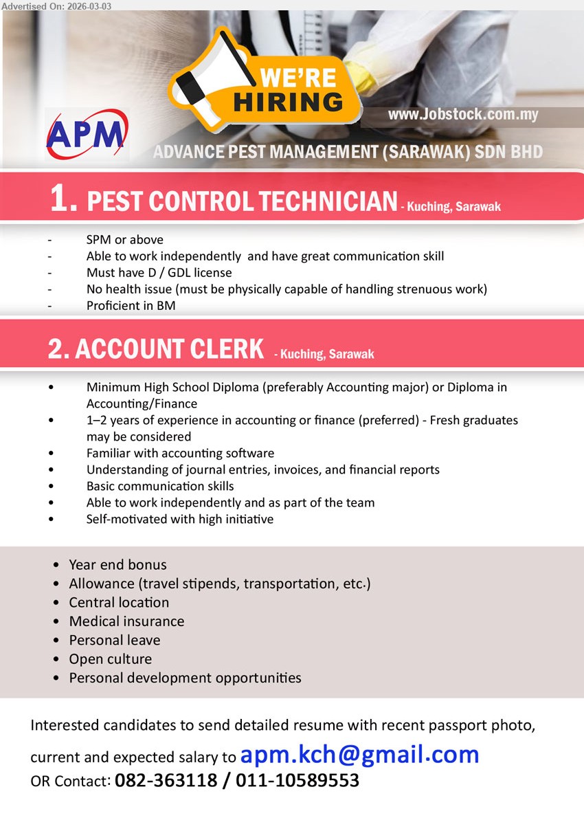 ADVANCE PEST MANAGEMENT (SARAWAK) SDN BHD - 1. PEST CONTROL TECHNICIAN (Kuching, Sarawak), SPM or above, Must have D / GDL license, Able to work independently, have great communication skill, No health issue (must be physically capable of handling strenuous work)
2. ACCOUNT CLERK (Kuching, Sarawak), Minimum High School Diploma (preferably Accounting major) or Diploma in Accounting/Finance, 1–2 years of experience in accounting or finance (preferred) - Fresh graduates may be considered, Familiar with accounting software, Understanding of journal entries, invoices, and financial reports
call / whatsapp 082-363118 / 011-10589553 or Email Resume