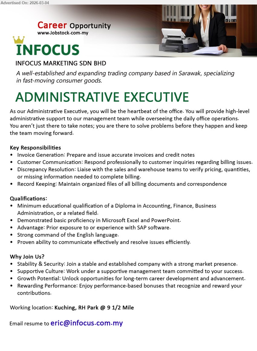 INFOCUS MARKETING SDN BHD - ADMINISTRATIVE EXECUTIVE (Kuching, RH Park @ 9 1/2 Mile), Diploma in Accounting, Finance, Business Administration, Prepare and issue accurate invoices and credit notes, Microsoft Excel and PowerPoint
Email Resume