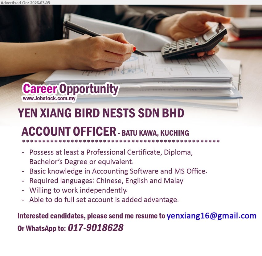 YEN XIANG BIRD NESTS SDN BHD - ACCOUNT OFFICER (Batu Kawa, Kuching), Professional Certificate, Diploma, Bachelor’s Degree or equivalent; Basic knowledge in Accounting Software and MS Office; Able to do full set account is added advantage
Email Resume / WhatsApp 017-9018628