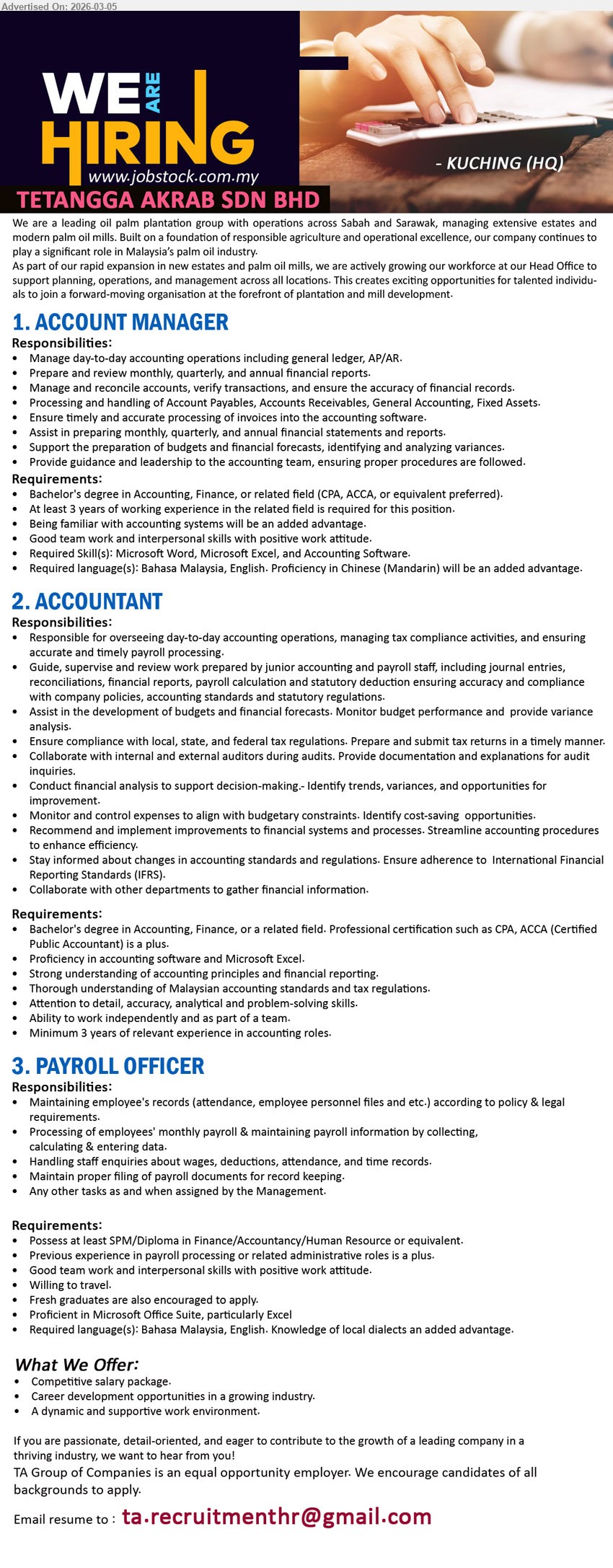 TETANGGA AKRAB SDN BHD - 1. ACCOUNT MANAGER (Kuching (HQ)), Bachelor's degree in Accounting, Finance, or related field; At least 3 years of working experience; Manage day-to-day accounting operations
2. ACCOUNTANT (Kuching (HQ)), Bachelor's degree in Accounting, Finance, or a related field; Minimum 3 years of relevant experience; Overseeing day-to-day accounting operations
3. PAYROLL OFFICER (Kuching (HQ)), Possess at least SPM/Diploma in Finance/Accountancy/Human Resource or equivalent; Fresh graduates are also encouraged to apply; Processing of employees' monthly payroll
Email Resume