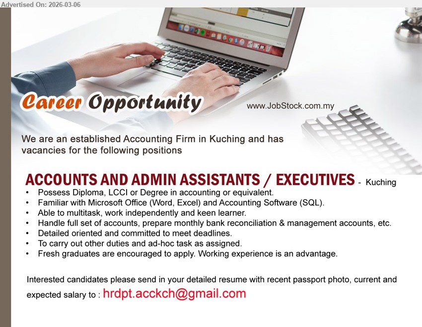 ADVERTISER (ACCOUNTING FIRM) - ACCOUNTS AND ADMIN ASSISTANTS / EXECUTIVES (Kuching), Possess Diploma, LCCI or Degree in accounting or equivalent; Familiar with Microsoft Office (Word, Excel) and Accounting Software (SQL); Handle full set of accounts, prepare monthly bank reconciliation & management accounts, etc.
Email Resume