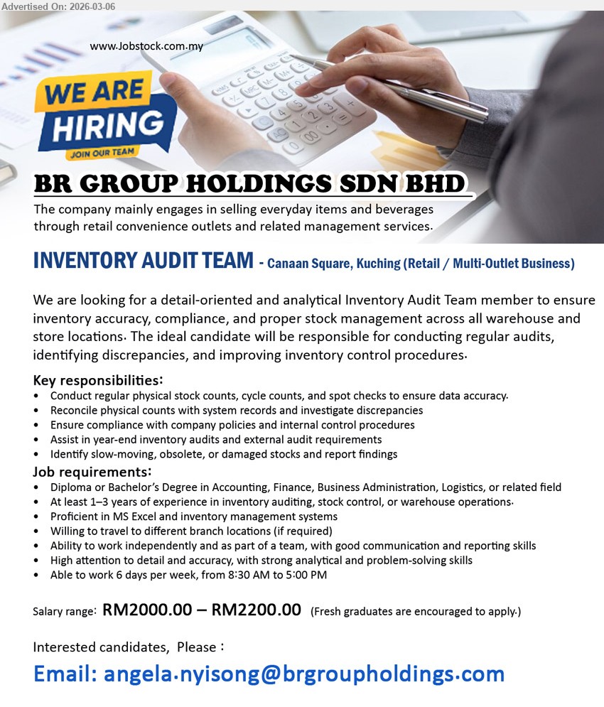 BR GROUP HOLDINGS SDN BHD - INVENTORY AUDIT TEAM (Canaan Square, Kuching), RM2000.00 – RM2200.00, Diploma or Bachelor’s Degree in Accounting, Finance, Business Administration, Logistics, or related field, At least 1–3 years of experience, Conduct regular physical stock counts, cycle counts, and spot checks, Willing to travel to different branch locations.
Email Resume