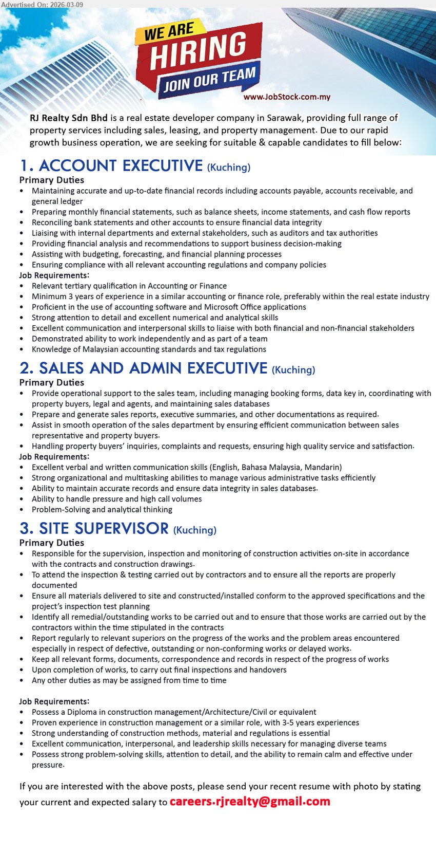 RJ REALTY SDN BHD - 1. ACCOUNT EXECUTIVE (Kuching), Relevant tertiary qualification in Accounting or Finance, Minimum 3 years of experience, Maintaining accurate and up-to-date financial records, Knowledge of Malaysian accounting standards and tax regulations
2. SALES AND ADMIN EXECUTIVE (Kuching), Excellent verbal and written communication skills, managing booking forms, data key in, coordinating with property buyers, legal and agents, Mandarin
3. SITE SUPERVISOR (Kuching), Possess a Diploma in construction management/Architecture/Civil or equivalent, 3-5 years experiences, supervision, inspection and monitoring of construction activities on-site, leadership skills
Email Resume