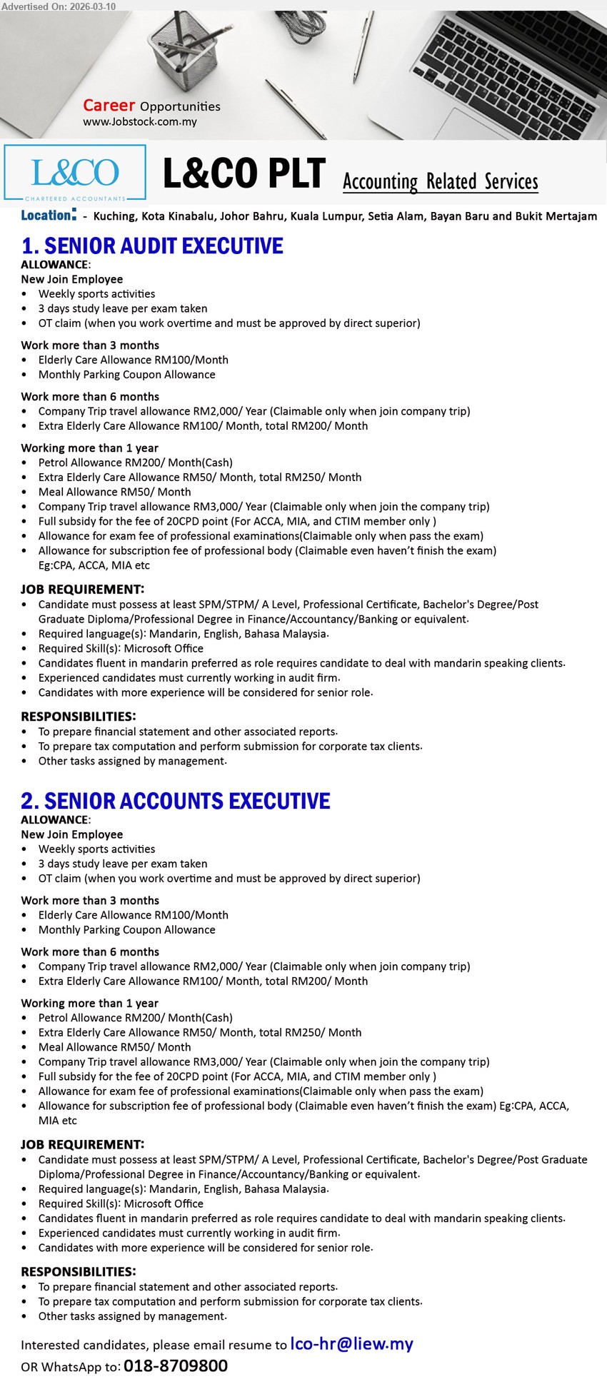 L&CO PLT - 1. SENIOR AUDIT EXECUTIVE, SPM/STPM/ A Level, Professional Certificate, Bachelor's Degree/Post Graduate Diploma/Professional Degree in Finance/Accountancy/Banking or equivalent, Mandarin, English, Bahasa Malaysia, prepare financial statement, tax computation and submission for corporate tax clients.
2. SENIOR ACCOUNTS EXECUTIVE, SPM/STPM/ A Level, Professional Certificate, Bachelor's Degree/Post Graduate Diploma/Professional Degree in Finance/Accountancy/Banking or equivalent, Mandarin, English, Bahasa Malaysia, prepare financial statement, tax computation and submission for corporate tax clients.
Location: -  Kuching, Kota Kinabalu, Johor Bahru, Kuala Lumpur, Setia Alam, Bayan Baru and Bukit Mertajam
Email Resume / call / whatsapp tel 018-8709800