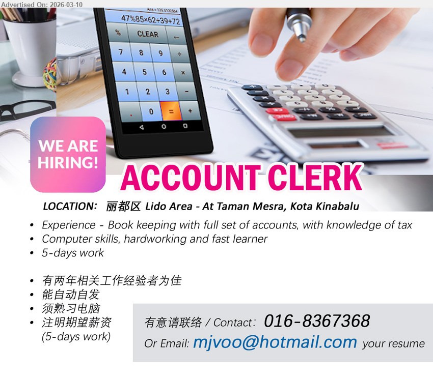 ADVERTISER - ACCOUNT CLERK (丽都区 Lido Area - At Taman Mesra, Kota Kinabalu), Experience - Book keeping with full set of accounts, with knowledge of tax, Computer skills, hardworking and fast learner, 有两年相关工作经验者为佳, 须熟习电脑.
Contact: 016-8367368 / Email Resume