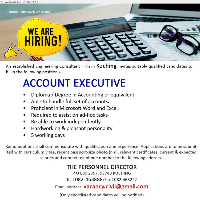 ADVERTISER (Engineering Consultant Firm) - ACCOUNT EXECUTIVE (Kuching), Remunerations shall commensurate with qualification and experience, Diploma / Degree in Accounting or equivalent, Able to handle full set of accounts, Proficient in Microsoft Word and Excel.
Email Resume / call 082-463888
