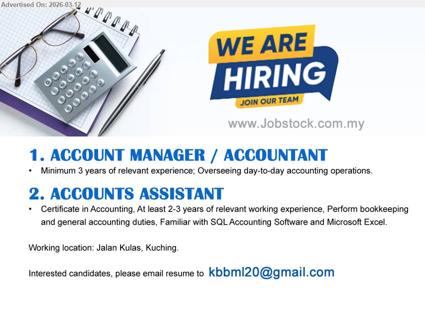 ADVERTISER - 1. ACCOUNT MANAGER / ACCOUNTANT (Jalan Kulas, Kuching), Minimum 3 years of relevant experience, Overseeing day-to-day accounting operations
2. ACCOUNTS ASSISTANT (Jalan Kulas, Kuching), Certificate in Accounting, At least 2-3 years of relevant working experience, Perform bookkeeping and general accounting duties, Familiar with SQL Accounting Software and Microsoft Excel
Email Resume