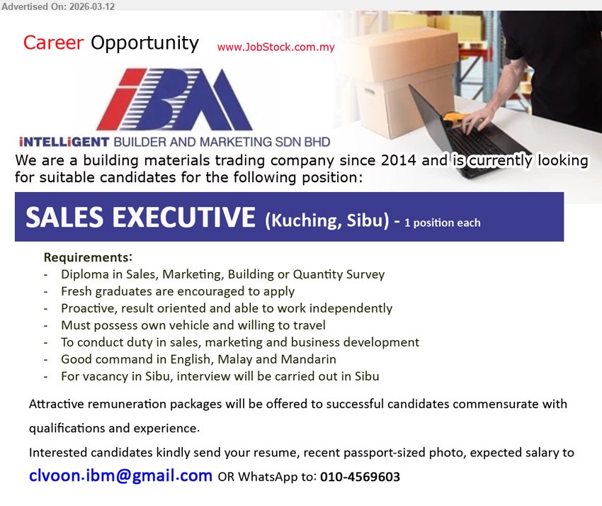 INTELLIGENT BUILDER AND MARKETING SDN BHD - SALES EXECUTIVE (Kuching, Sibu), Diploma in Sales, Marketing, Building or Quantity Survey, fresh graduates are encouraged to apply, own vehicle, willing to travel
Email Resume / WhatsApp Tel: 010-4569603