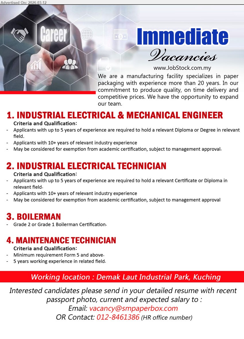 ADVERTISER - 1. INDUSTRIAL ELECTRICAL & MECHANICAL ENGINEER (Demak Laut Industrial Park, Kuching), relevant Diploma or Degree in relevant field, up to 5 years of experience / 10+ years of relevant industry experience
2. INDUSTRIAL ELECTRICAL TECHNICIAN (Demak Laut Industrial Park, Kuching), relevant Certificate or Diploma in relevant field, up to 5 years of experience / 10+ years of relevant industry experience
3. BOILERMAN (Demak Laut Industrial Park, Kuching), Grade 2 or Grade 1 Boilerman Certification
4. MAINTENANCE TECHNICIAN (Demak Laut Industrial Park, Kuching), Minimum requirement Form 5 and above, 5 years working experience in related field
Email Resume / Contact: 012-8461386